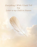 Everything I Wish I Could tell You - Letters to my Child in Heaven