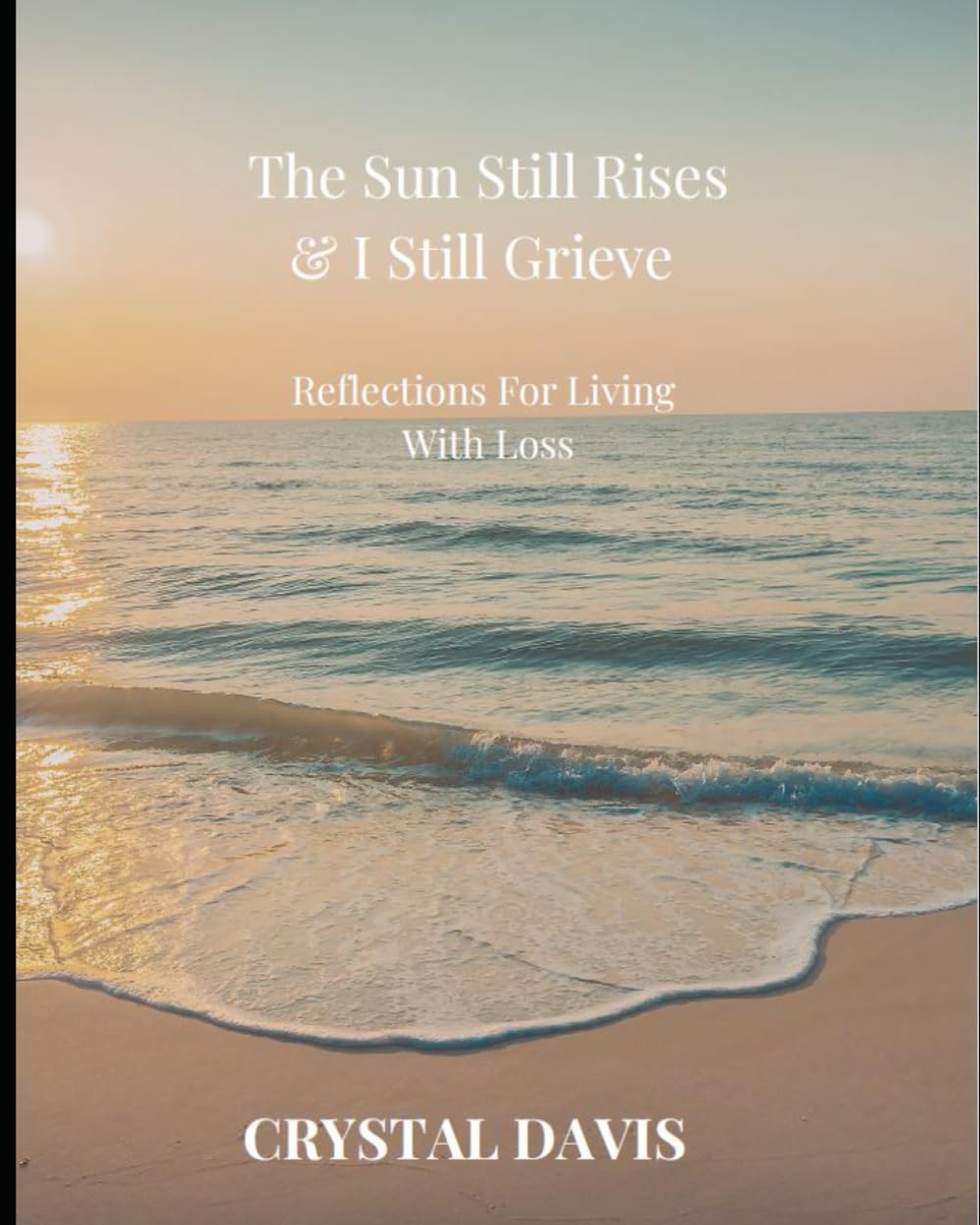 The Sun Still Rises & I Still Grieve: Reflections For Living With Loss